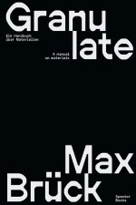 Max BrUck: GRANULATE. Ein Handbuch Uber Materialien / A Manual on Materials /anglais/allemand