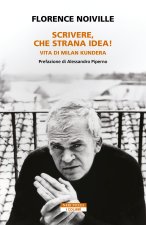 Scrivere, che strana idea! Vita di Milan Kundera