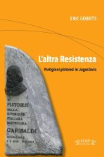 altra Resistenza. Partigiani pistoiesi in Jugoslavia