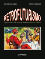 Retrofuturismo. Immagini del futuro viste nel passato. Dal Medioevo allo sbarco sulla Luna