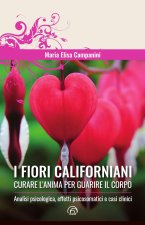 fiori californiani. Curare l'anima per guarire il corpo. Analisi psicologica, effetti psicosomatici e casi clinici