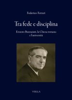 Tra fede e disciplina. Ernesto Buonaiuti, la Chiesa romana e l'università