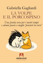 volpe e il porcospino. Una favola vera per i nostri tempi e alcune poesie o meglio «pensieri in versi»