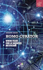 Homo curator. Vivere felici con la saggezza artificiale