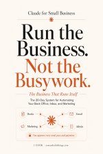 Claude for Small Business - The Business That Runs Itself