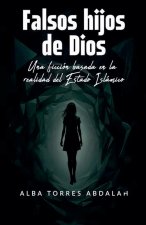 FALSOS HIJOS DE DIOS. Una ficción basada en la realidad del Estado Islámico