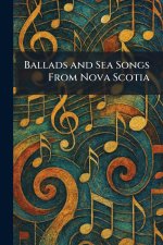 Ballads and Sea Songs From Nova Scotia