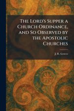 The Lord's Supper a Church Ordinance, and So Observed by the Apostolic Churches