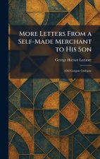 More Letters From a Self-Made Merchant to His Son