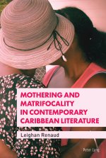 Mothering and Matrifocality in Contemporary Caribbean Literature
