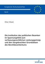 Die Institution des politischen Beamten im Spannungsfeld zum verfassungsrechtlichen Leistungsprinzip und den hergebrachten Grundsaetzen des Berufsbeam