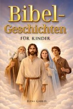 Die schönsten Bibelgeschichten für Kinder - Von Adam und Eva über Abraham und Mose bis hin zu Jesus