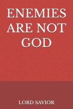 ENEMIES ARE NOT GOD