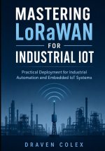 Mastering LoRaWAN for Industrial IoT
