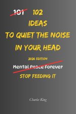 102 Ideas To Quiet The Noise In Your Head
