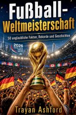 Fußball-Weltmeisterschaft 50 unglaubliche Fakten, Rekorde und Geschichten