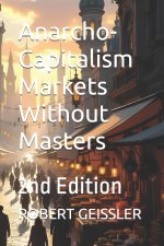 Anarcho-Capitalism Markets Without Masters