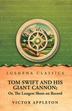 Tom Swift and His Giant Cannon; Or, The Longest Shots on Record