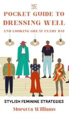 The Pocket Guide to Dressing Well and Looking Great Every Day