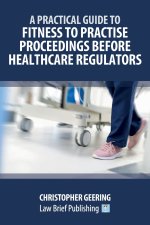 A Practical Guide to Fitness to Practise Proceedings Before Healthcare Regulators