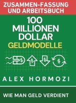 100 Millionen Dollar Geldmodelle Zusammenfassung & Arbeitsbuch