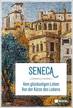 Seneca: Vom glückseligen Leben: Von der Kürze des Lebens