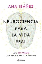 Neurociencia Para La Vida Real: Los 10 Pasos Que Mejoran Tu Cerebro / Neuroscience for Real Life