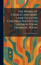 The Works of Charles and Mary Lamb Tales for Children Poetry for Children Poems Dramatic Poems