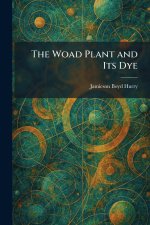 The Woad Plant and Its Dye
