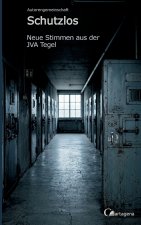 Schutzlos - Neue Stimmen aus der JVA Tegel