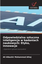 Odpowiedzialna sztuczna inteligencja w badaniach naukowych: Etyka, innowacje