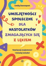 Umiejętności społeczne dla nastolatków zmagających się z lękiem Nawiązuj znajomości i działaj śmiało!