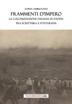 Frammenti d'impero. La colonizzazione italiana in Etiopia tra scrittura e fotografia