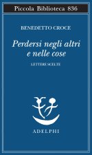 Perdersi negli altri e nelle cose. Lettere scelte