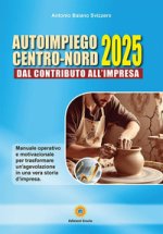 Autoimpiego centro-nord 2025. Dal contributo all'impresa. Manuale operativo e motivazionale per trasformare un'agevolazione in una vera storia d'impre