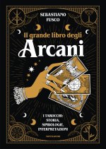 grande libro degli Arcani. I tarocchi: storia, simbologie, interpretazioni