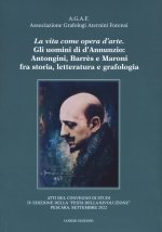 vita come opera d’arte. Gli uomini di d’Annunzio: Antongini, Barrès e Maroni fra storia, letteratura e grafologia. Atti del Convegno 