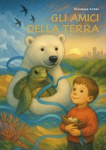 amici della Terra. Un viaggio per scrivere insieme il futuro del mondo