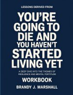 Lessons Derived From You're Going To Die And You Haven't Started Living Yet