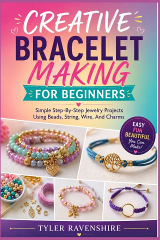 CREATIVE BRACELET MAKING FOR BEGINNERS