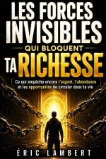 Les forces invisibles qui bloquent ta richesse