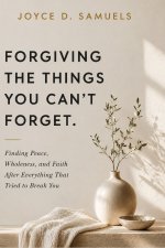 FORGIVING THE THINGS YOU CAN'T FORGET