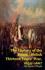 The History of the Russo - Polish Thirteen Years' War, 1654-1667