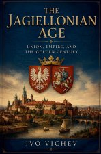 The Jagiellonian Age Union, Empire, and the Golden Century