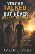 YOU'VE TALKED THE TALK, BUT NEVER WALKED THE WALK