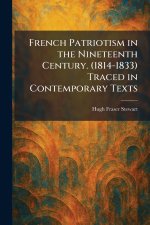 French Patriotism in the Nineteenth Century. (1814-1833) Traced in Contemporary Texts