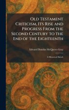 Old Testament Criticism, Its Rise and Progress From the Second Century to the End of the Eighteenth