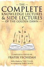 The Complete Knowledge Lectures & Side Lectures of the Golden Dawn