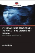 L'HUMANISME MODERNE . Partie 1 - Les visions du monde