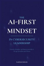THE AI-FIRST MINDSET IN CYBERSECURITY LEADERSHIP